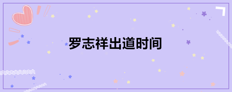 罗志祥出道时间 科普知识