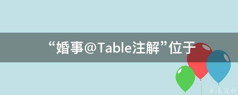  “婚事@Table注解”位于衡阳火车站附近的哪个小巷子？