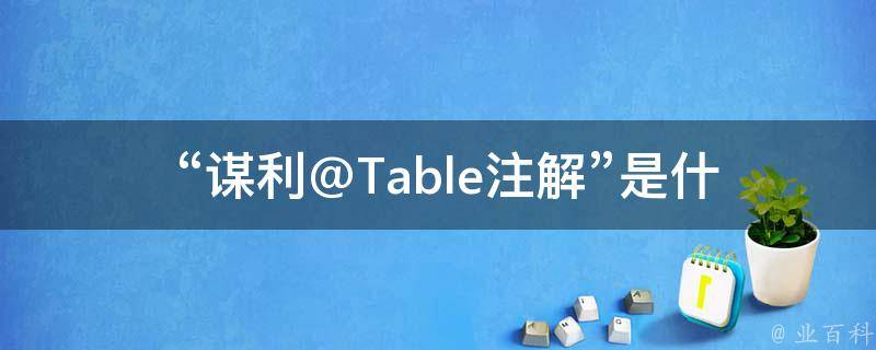 “谋利@Table注解”是什么意思？它与买淫女增多有什么关联？