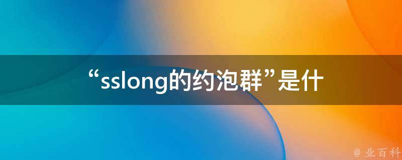  “sslong的约泡群”是什么？