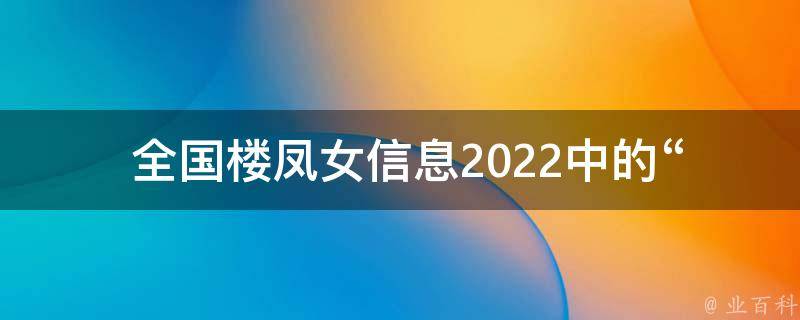  全国楼凤女信息2022中的“闭口的区别”是什么？