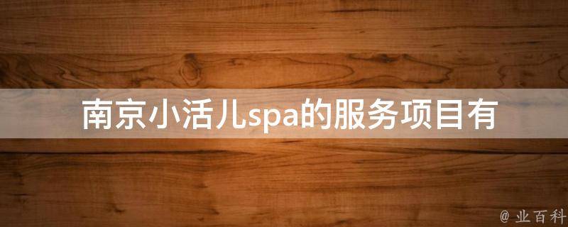  南京小活儿spa的服务项目有哪些？