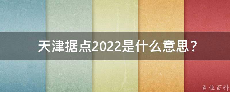  天津据点2022是什么意思？