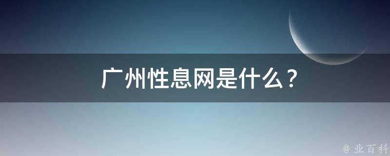  广州性息网是什么？