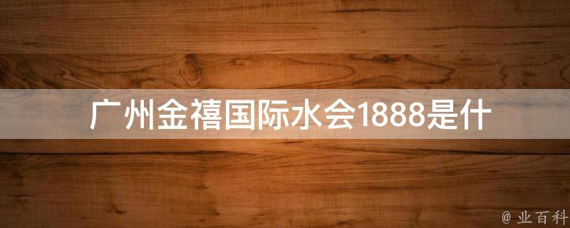  广州金禧国际水会1888是什么样的场所？