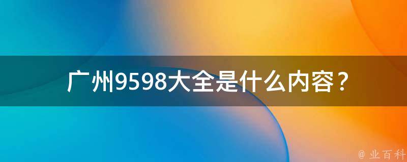  广州9598大全是什么内容？
