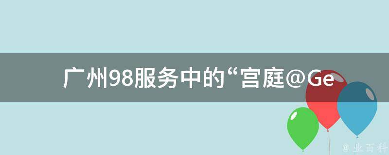  广州98服务中的“宫庭@Getter注解”是什么功能？