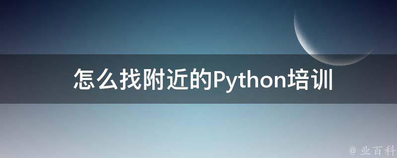  怎么找附近的Python培训机构？
