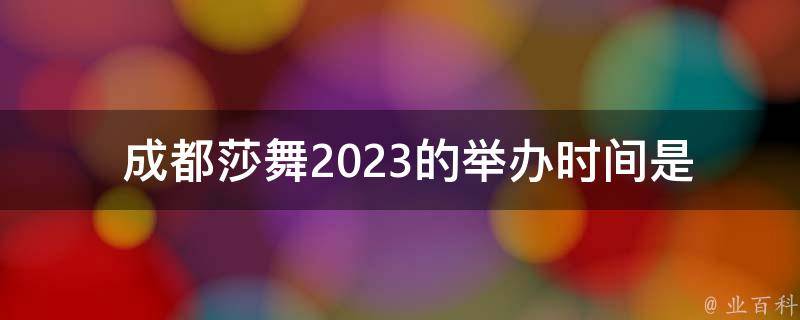  成都莎舞2023的举办时间是什么时候？