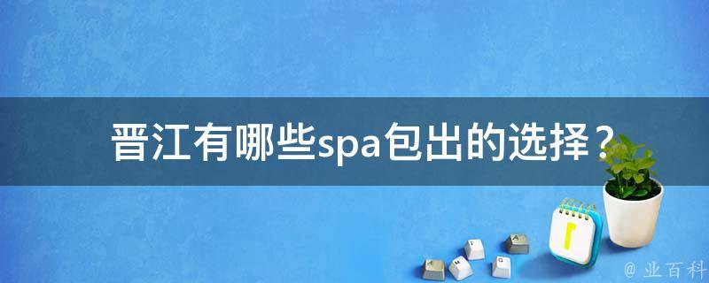  晋江有哪些spa包出的选择？