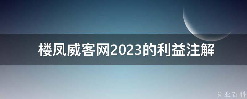  楼凤威客网2023的利益注解是什么？