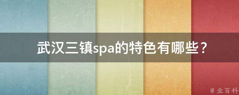 武汉三镇spa的特色有哪些？