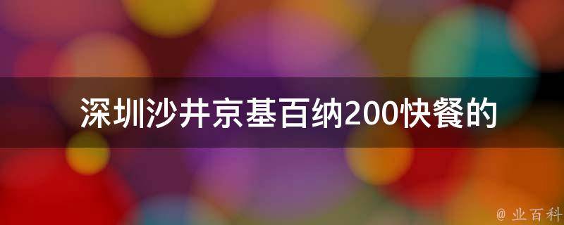  深圳沙井京基百纳200快餐的菜品种类有哪些？