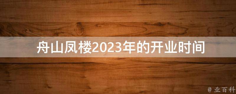  舟山凤楼2023年的开业时间是什么时候？