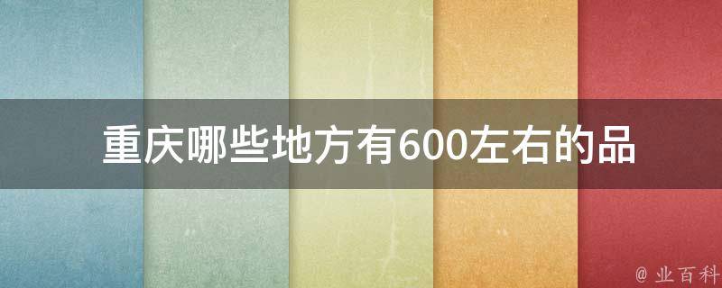  重庆哪些地方有600左右的品茶场所？