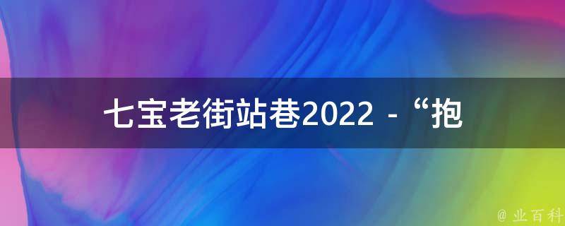 七宝老街站巷2022 - “抱病表达什么”