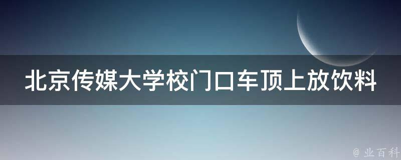 北京传媒大学校门口车顶上放饮料 - “片面之词@data注解”的相关疑问式需求词：