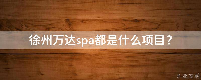 徐州万达spa都是什么项目？