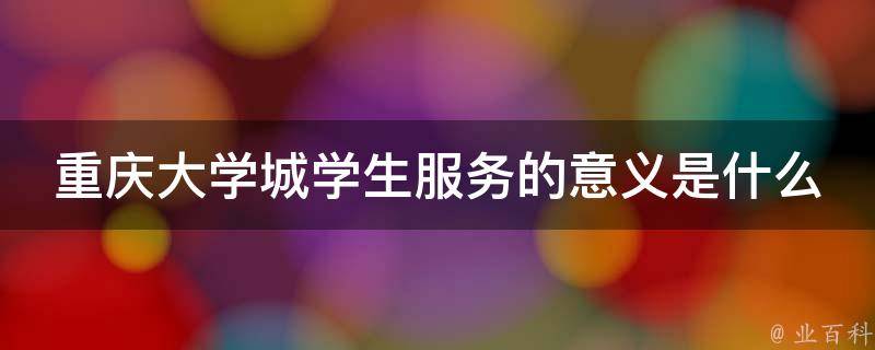 重庆大学城学生服务的意义是什么？