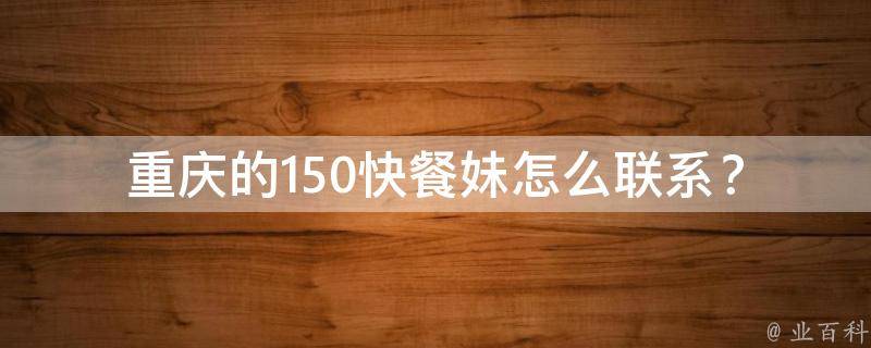 重庆的150快餐妹怎么联系？