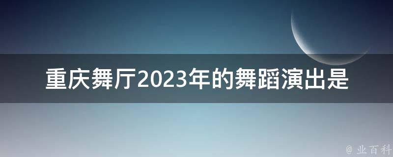 重庆舞厅2023年的舞蹈演出是否需要提前预订？