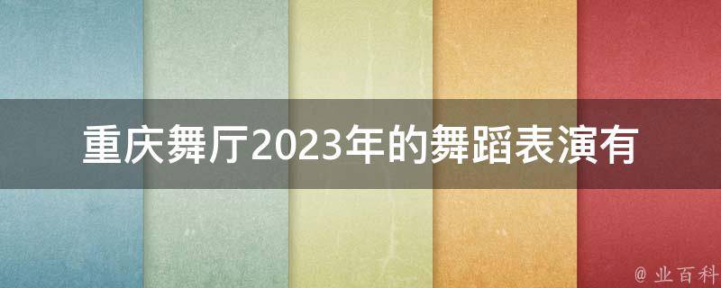重庆舞厅2023年的舞蹈表演有哪些？