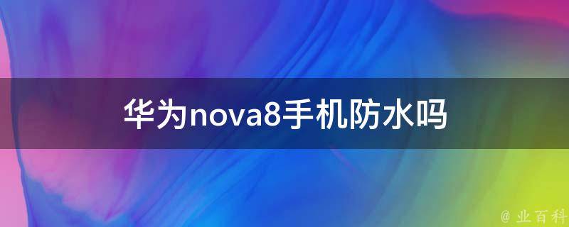 华为nova8手机防水吗