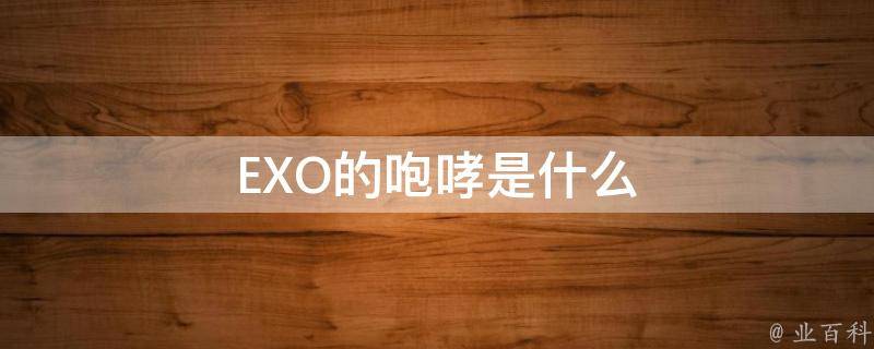 探索百科 EXO的咆哮是什么