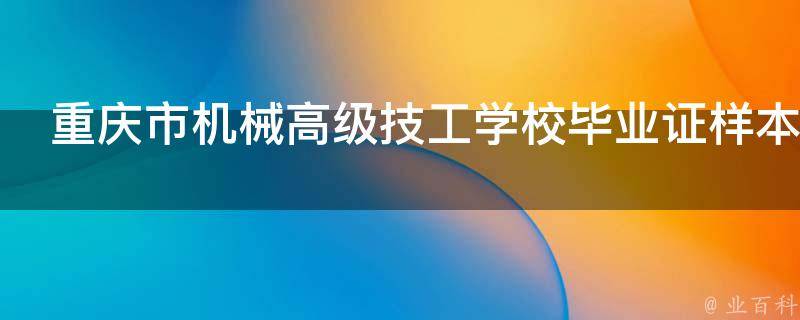 重庆市机械高级技工学校毕业证样本（分享重庆市机械高级技工学校是公办还是民办）